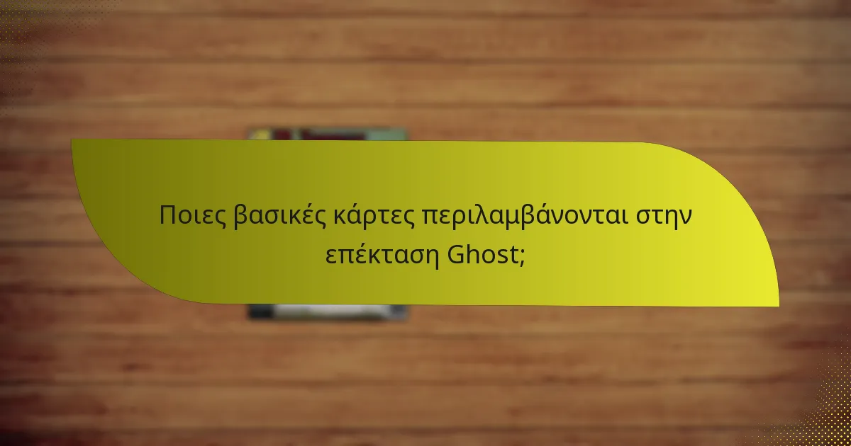 Ποιες βασικές κάρτες περιλαμβάνονται στην επέκταση Ghost;