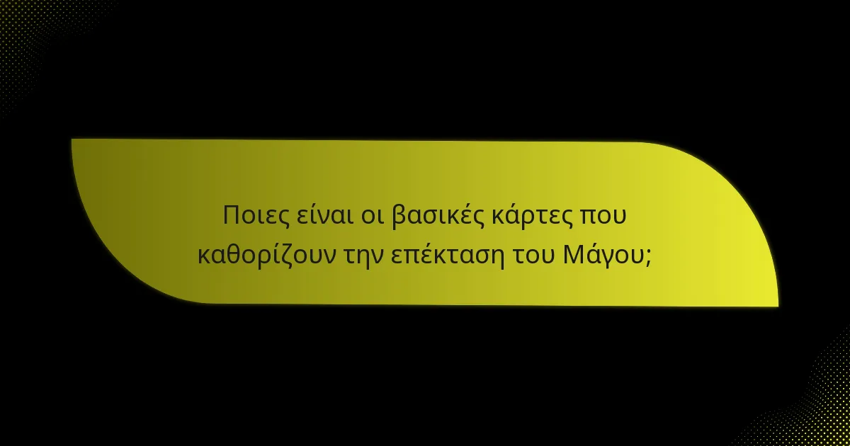 Ποιες είναι οι βασικές κάρτες που καθορίζουν την επέκταση του Μάγου;