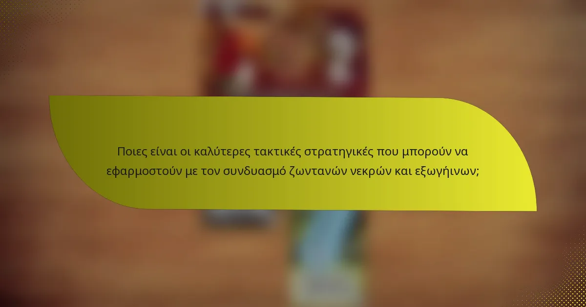 Ποιες είναι οι καλύτερες τακτικές στρατηγικές που μπορούν να εφαρμοστούν με τον συνδυασμό ζωντανών νεκρών και εξωγήινων;