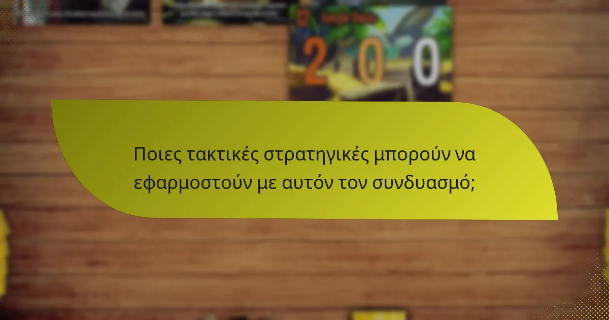 Ποιες τακτικές στρατηγικές μπορούν να εφαρμοστούν με αυτόν τον συνδυασμό;