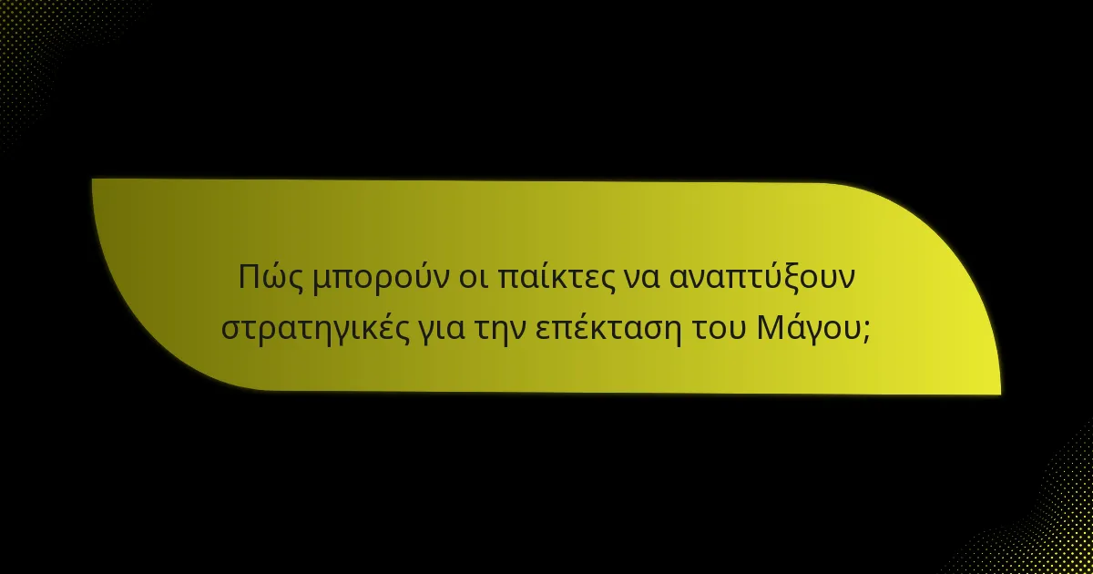 Πώς μπορούν οι παίκτες να αναπτύξουν στρατηγικές για την επέκταση του Μάγου;