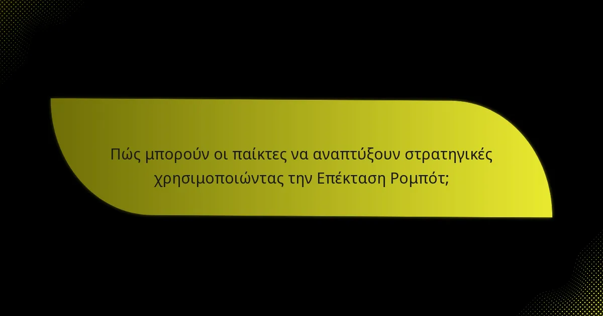 Πώς μπορούν οι παίκτες να αναπτύξουν στρατηγικές χρησιμοποιώντας την Επέκταση Ρομπότ;