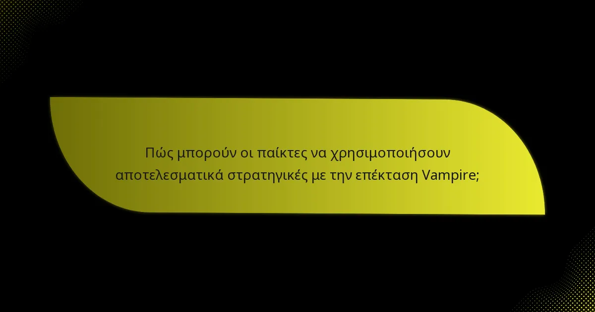 Πώς μπορούν οι παίκτες να χρησιμοποιήσουν αποτελεσματικά στρατηγικές με την επέκταση Vampire;