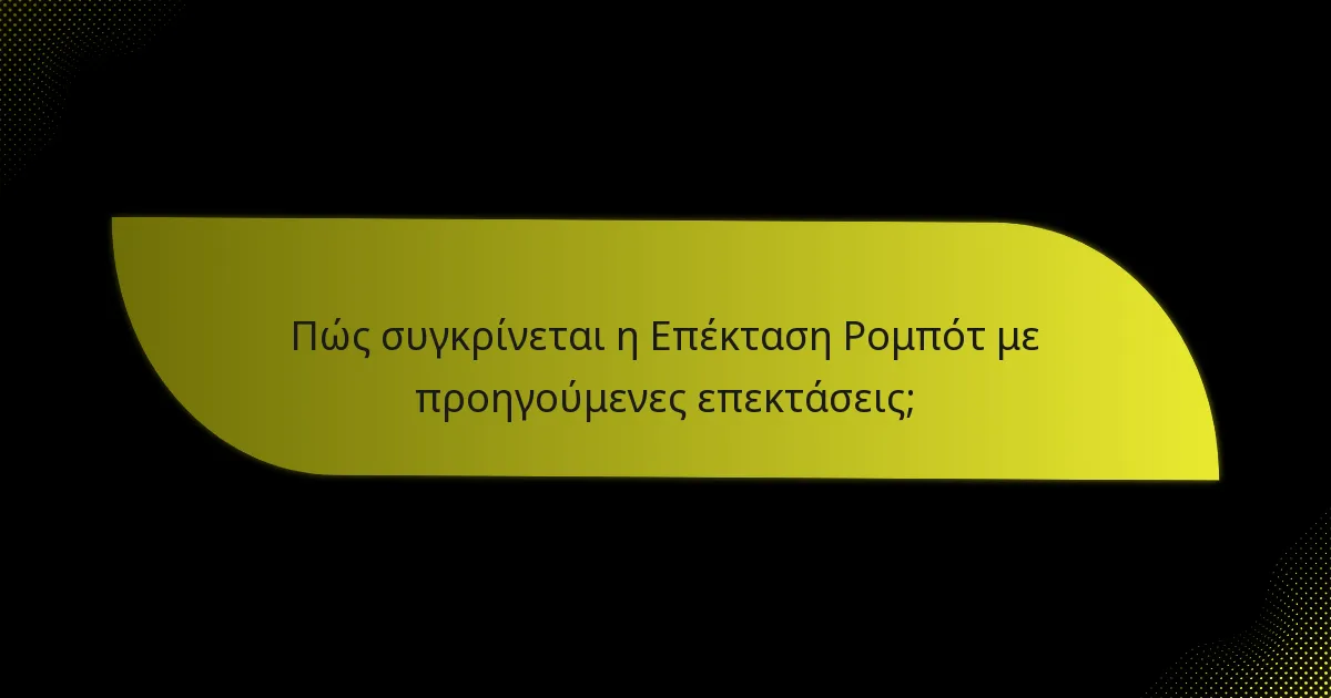 Πώς συγκρίνεται η Επέκταση Ρομπότ με προηγούμενες επεκτάσεις;
